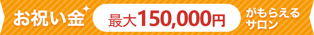 お祝い金最大150000円がもらえるサロン