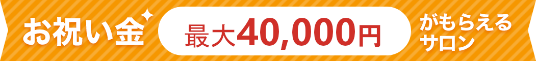 お祝い金最大40000円がもらえるサロン