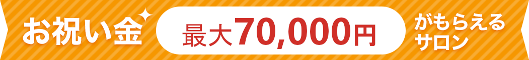 お祝い金最大70000円がもらえるサロン